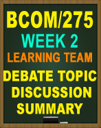BCOM/275 LEARNING TEAM DEBATE TOPIC SUMMARY